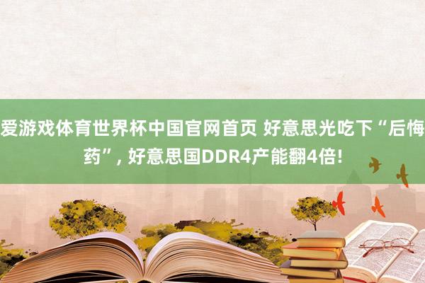 爱游戏体育世界杯中国官网首页 好意思光吃下“后悔药”, 好意思国DDR4产能翻4倍!