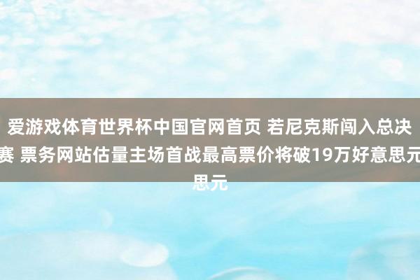 爱游戏体育世界杯中国官网首页 若尼克斯闯入总决赛 票务网站估量主场首战最高票价将破19万好意思元