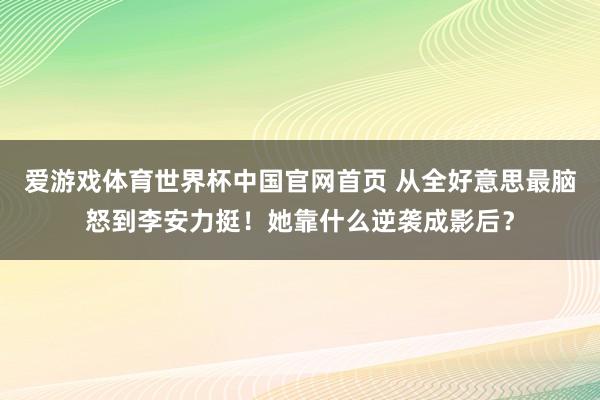 爱游戏体育世界杯中国官网首页 从全好意思最脑怒到李安力挺!她靠什么逆袭成影后?