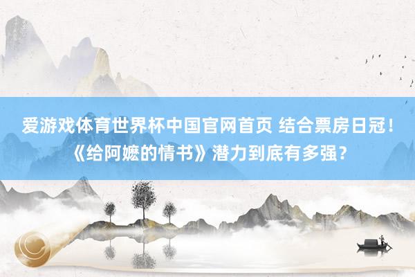 爱游戏体育世界杯中国官网首页 结合票房日冠!《给阿嬷的情书》潜力到底有多强?